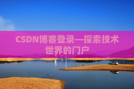CSDN博客登录—探索技术世界的门户