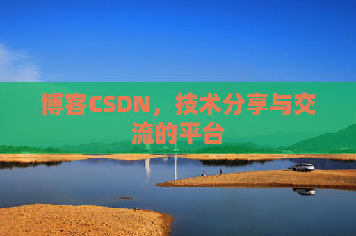 博客CSDN，技术分享与交流的平台
